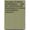 The Plays Of William Shakespeare ...: With The Corrections And Illustrations Of Various Commentators, Volume 8 door Shakespeare William Shakespeare