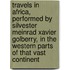 Travels In Africa, Performed By Silvester Meinrad Xavier Golberry, In The Western Parts Of That Vast Continent