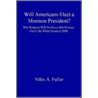 Will Americans Elect a Mormon President? Why Religion Will Not Keep Mitt Romney Out of the White House in 2008 by Niles A. Fuller