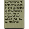 A Collection Of Anthems Used In The Cathedral And Collegiate Churches Of England And Wales [Ed.] By W. Marshall door William Marshall