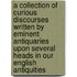 A Collection Of Curious Discourses Written By Eminent Antiquaries Upon Several Heads In Our English Antiquities