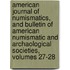 American Journal Of Numismatics, And Bulletin Of American Numismatic And Archaological Societies, Volumes 27-28