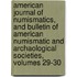 American Journal Of Numismatics, And Bulletin Of American Numismatic And Archaological Societies, Volumes 29-30