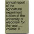 Annual Report Of The Agricultural Experiment Station Of The University Of Wisconsin For The Year ..., Volume 11