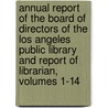Annual Report Of The Board Of Directors Of The Los Angeles Public Library And Report Of Librarian, Volumes 1-14 by Unknown