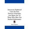 Astronomy Explained Upon Sir Isaac Newton's Principles, And Made Easy To Those Who Have Not Studied Mathematics door James Ferguson