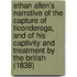 Ethan Allen's Narrative Of The Capture Of Ticonderoga, And Of His Captivity And Treatment By The British (1838)