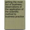 Getting The Most Out Of Business; Observations Of The Application Of The Scientific Method To Business Practice door Elias St Elmo Lewis