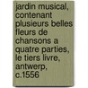 Jardin Musical, Contenant Plusieurs Belles Fleurs de Chansons a Quatre Parties, Le Tiers Livre, Antwerp, C.1556 by T. McTaggart