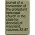 Journal Of A Convention Of The Protestant Episcopal Church In The State [Or Diocese] Of Maryland, Volumes 83-87