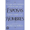 Lo Que Los Esposos Desean Que Su Esposa Sepan Sobre Los Esposos = What Husbands Wish Their Wives Knew about Men by Patrick M. Morley