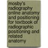 Mosby's Radiography Online Anatomy and Positioning for Textbook of Radiographic Positioning and Related Anatomy