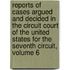 Reports Of Cases Argued And Decided In The Circuit Court Of The United States For The Seventh Circuit, Volume 6