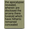 The Apocalypse Revealed, Wherein Are Disclosed The Arcana There Foretold Which Have Hitherto Remained Concealed door John Spurgin