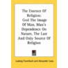 The Essence Of Religion: God The Image Of Man, Man's Dependence On Nature, The Last And Only Source Of Religion by Unknown