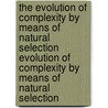 The Evolution of Complexity by Means of Natural Selection Evolution of Complexity by Means of Natural Selection by John Tyler Bonner