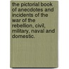The Pictorial Book of Anecdotes and Incidents of the War of the Rebellion, Civil, Military, Naval and Domestic. by Richard Miller Devens