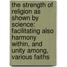 The Strength Of Religion As Shown By Science: Facilitating Also Harmony Within, And Unity Among, Various Faiths door Charles E. Dem Sajous