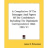 A Compilation Of The Messages And Papers Of The Confederacy Including The Diplomatic Correspondence 1861-1865 V1 door Onbekend