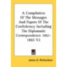 A Compilation Of The Messages And Papers Of The Confederacy Including The Diplomatic Correspondence 1861-1865 V2 door Onbekend