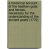 A Historical Account Of The Heathen Gods And Heroes, Necessary For The Understanding Of The Ancient Poets (1772) door William King