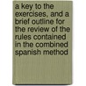 A Key To The Exercises, And A Brief Outline For The Review Of The Rules Contained In The Combined Spanish Method door Alberto De Tornos