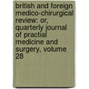 British And Foreign Medico-Chirurgical Review: Or, Quarterly Journal Of Practial Medicine And Surgery, Volume 28 door Onbekend