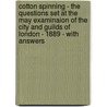 Cotton Spinning - The Questions Set At The May Examinaion Of The City And Guilds Of London - 1889 - With Answers door William Whittam