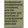 Ecclesiastical Establishments Considered, And The Principles And Practices Of Congregational Dissenters Defended by G. F. Ryan