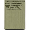 Exhibition Of Art Treasures Of The United Kingdom, Held At Manchester In 1857. Report Of The Executive Committee door Manchester Art Treasures Exhib