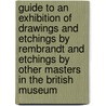 Guide To An Exhibition Of Drawings And Etchings By Rembrandt And Etchings By Other Masters In The British Museum by Sir Sidney Colvin