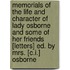 Memorials Of The Life And Character Of Lady Osborne And Some Of Her Friends [Letters] Ed. By Mrs. [C.I.] Osborne