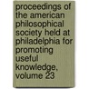Proceedings Of The American Philosophical Society Held At Philadelphia For Promoting Useful Knowledge, Volume 23 by Society American Philos