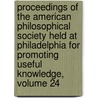 Proceedings Of The American Philosophical Society Held At Philadelphia For Promoting Useful Knowledge, Volume 24 door Onbekend