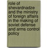 Role Of Shevardnadze And The Ministry Of Foreign Affairs In The Making Of Soviet Defense And Arms Control Policy door Oudenaren