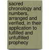 Sacred Chronology And Numbers, Arranged And Verified, In Their Application To Fulfilled And Unfulfilled Prophecy door Louis Alfred Du Pouget