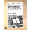 Sermons Preach'd Upon Several Occasions. In Two Volumes. By Will. Sherlock, ... The Third Edition. Volume 1 Of 2 door Onbekend