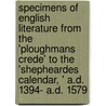 Specimens Of English Literature From The 'Ploughmans Crede' To The 'Shepheardes Calendar, ' A.D. 1394- A.D. 1579 by Walter William Skeat