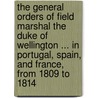 The General Orders Of Field Marshal The Duke Of Wellington ... In Portugal, Spain, And France, From 1809 To 1814 door Arthur Wellesley Wellington