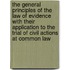 The General Principles Of The Law Of Evidence With Their Application To The Trial Of Civil Actions At Common Law