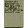 Travels In Peru, During The Years 1838-1842. By Dr. J. J. Von Tschudi. Tr. From The German, By Thomasina Ross... door Johann Jakob von Tschudi