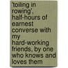 'Toiling In Rowing', Half-Hours Of Earnest Converse With My Hard-Working Friends, By One Who Knows And Loves Them door Toiling