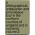 A Bibliographical, Antiquarian And Picturesque Tour In The Northern Counties Of England And In Scotland, Volume 2