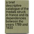 A Brief Descriptive Catalogue Of The Medals Struck In France And Its Dependencies Between The Years 1789 And 1830