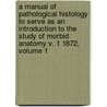 A Manual Of Pathological Histology To Serve As An Introduction To The Study Of Morbid Anatomy V. 1 1872, Volume 1 door Georg Eduard Von Rindfleisch