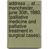 Address ... At ... Manchester, June 30th, 1880. (Palliative Medicine And Palliative Treatment In Surgical Cases). door Edward Lund