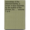 Anecdotes Of The Altamont Family. A Novel. In Four Volumes. By The Author Of The Sicilian, &C. ...  Volume 1 Of 4 door Onbekend