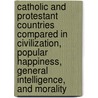 Catholic And Protestant Countries Compared In Civilization, Popular Happiness, General Intelligence, And Morality door Alfred Young