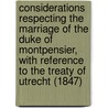 Considerations Respecting The Marriage Of The Duke Of Montpensier, With Reference To The Treaty Of Utrecht (1847) door William Hervey