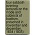 Four Sabbath Evening Lectures On The Mode And Subjects Of Baptism, Preached In November And December, 1834 (1835)